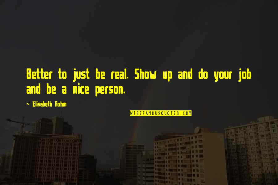 To Be A Better Person Quotes By Elisabeth Rohm: Better to just be real. Show up and