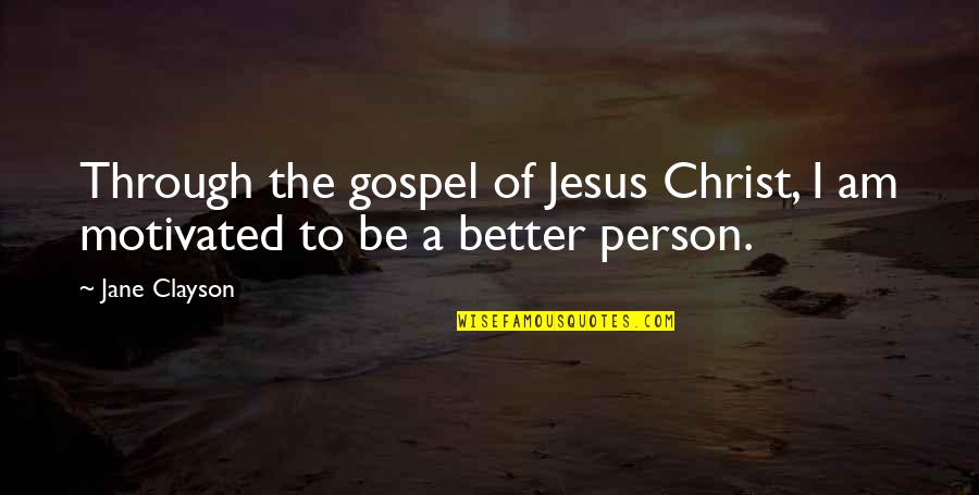 To Be A Better Person Quotes By Jane Clayson: Through the gospel of Jesus Christ, I am