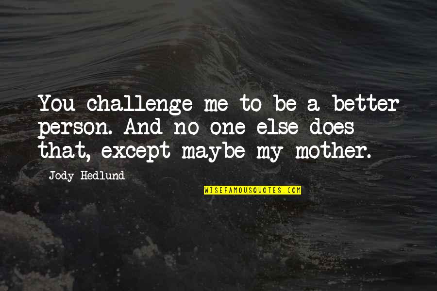 To Be A Better Person Quotes By Jody Hedlund: You challenge me to be a better person.