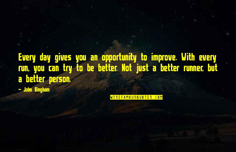 To Be A Better Person Quotes By John Bingham: Every day gives you an opportunity to improve.