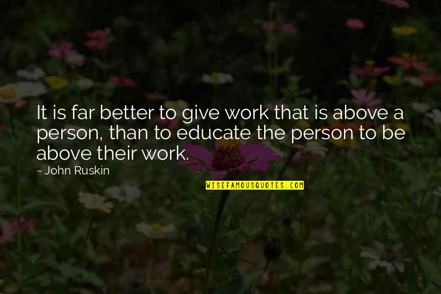 To Be A Better Person Quotes By John Ruskin: It is far better to give work that