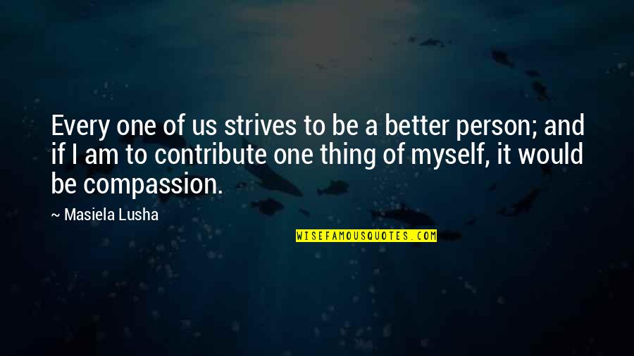 To Be A Better Person Quotes By Masiela Lusha: Every one of us strives to be a
