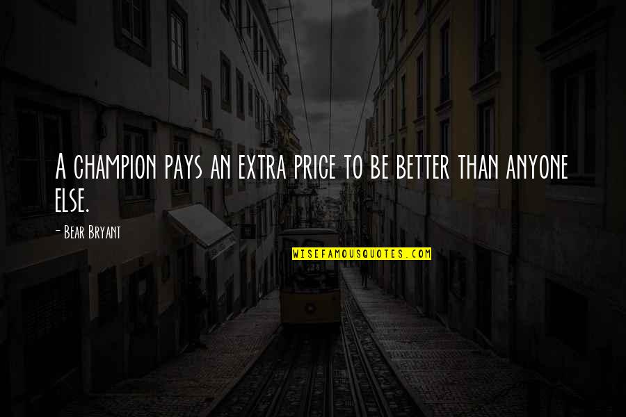 To Be A Champion Quotes By Bear Bryant: A champion pays an extra price to be