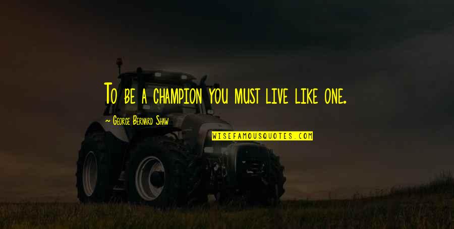 To Be A Champion Quotes By George Bernard Shaw: To be a champion you must live like To Be A Champion Quotes By George Bernard Shaw: To be a champion you must live like