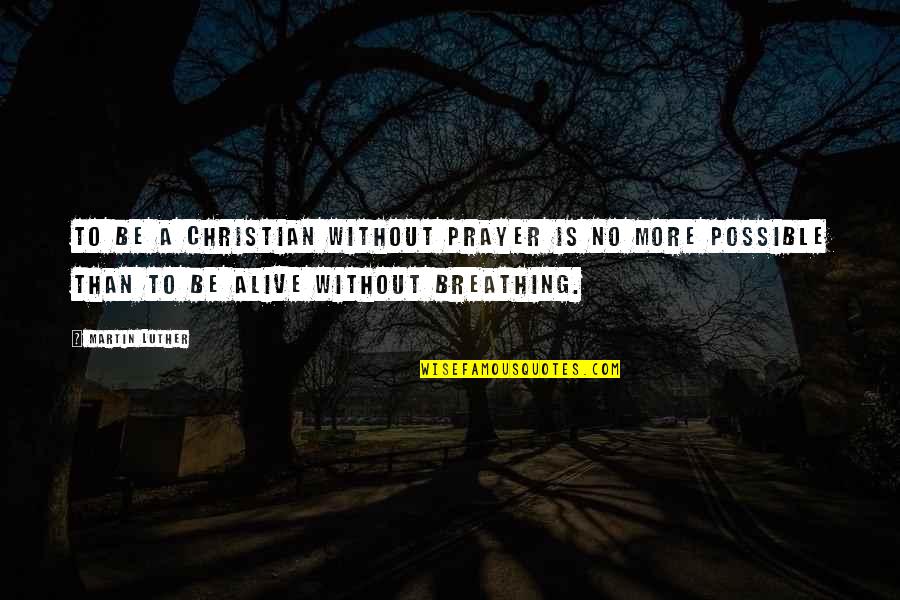 To Be A Christian Without Prayer Quotes By Martin Luther: To be a Christian without prayer is no