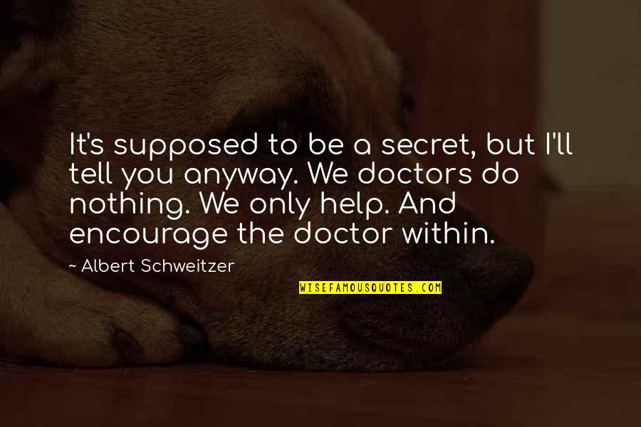 To Be A Doctor Quotes By Albert Schweitzer: It's supposed to be a secret, but I'll To Be A Doctor Quotes By Albert Schweitzer: It's supposed to be a secret, but I'll