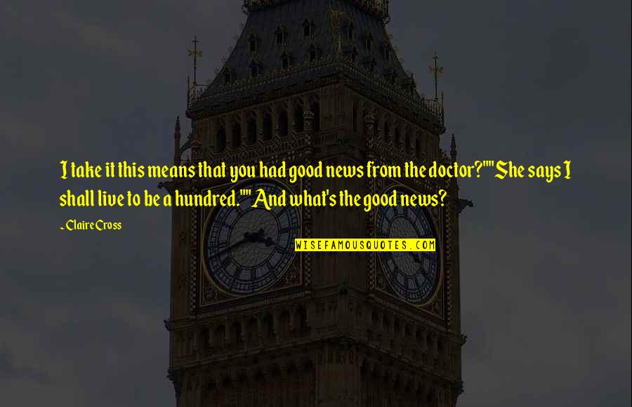 To Be A Doctor Quotes By Claire Cross: I take it this means that you had To Be A Doctor Quotes By Claire Cross: I take it this means that you had