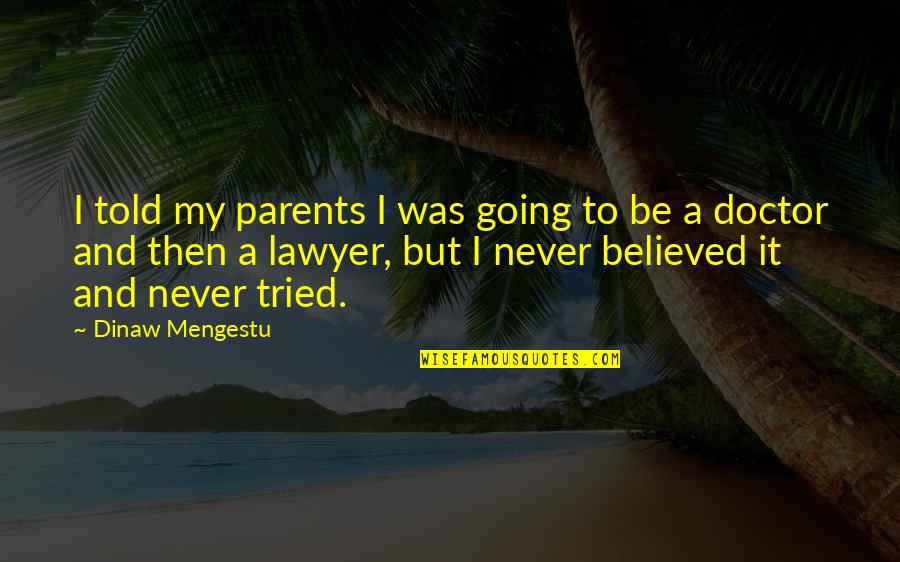 To Be A Doctor Quotes By Dinaw Mengestu: I told my parents I was going to To Be A Doctor Quotes By Dinaw Mengestu: I told my parents I was going to