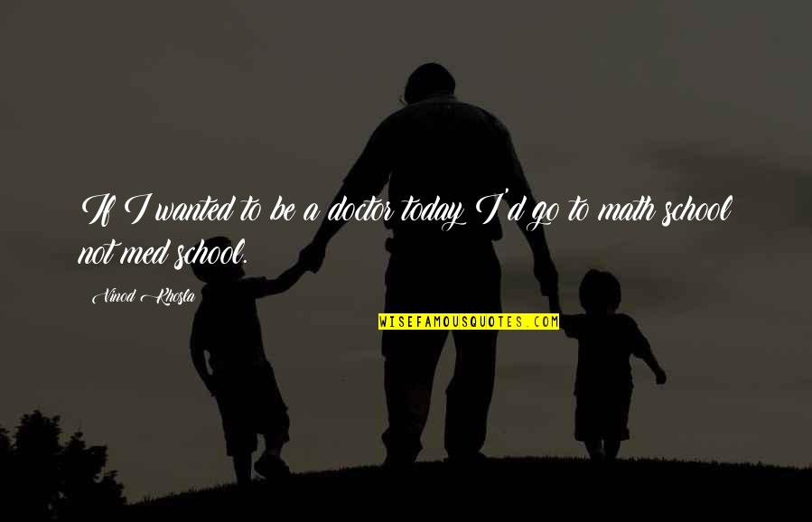 To Be A Doctor Quotes By Vinod Khosla: If I wanted to be a doctor today