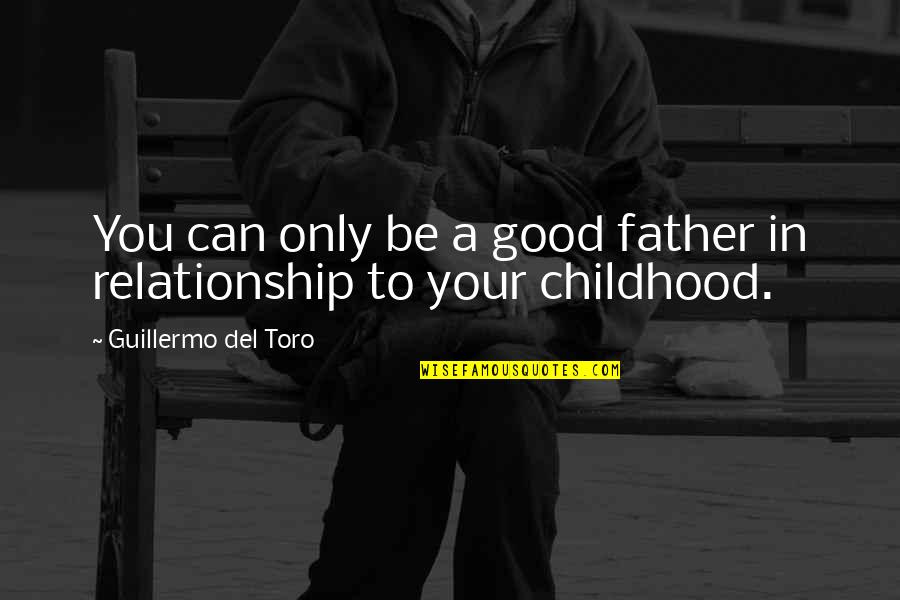 To Be A Good Father Quotes By Guillermo Del Toro: You can only be a good father in