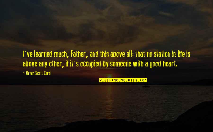 To Be A Good Father Quotes By Orson Scott Card: I've learned much, Father, and this above all: