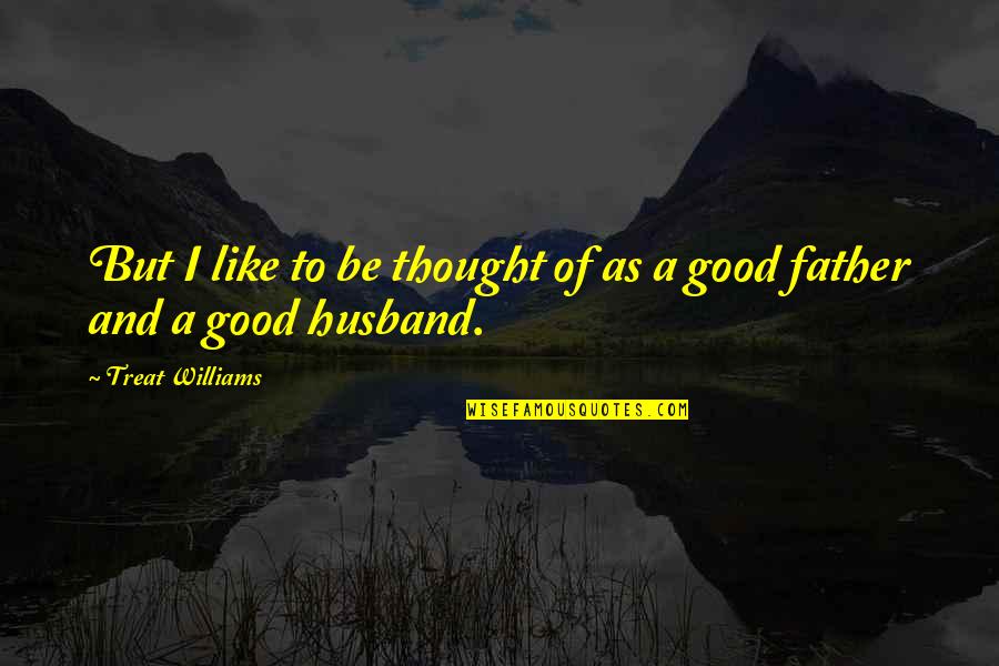 To Be A Good Father Quotes By Treat Williams: But I like to be thought of as