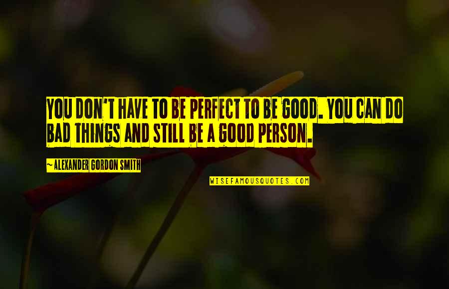 To Be A Good Person Quotes By Alexander Gordon Smith: You don't have to be perfect to be