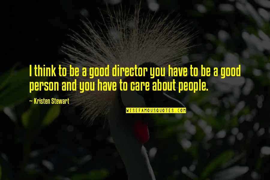 To Be A Good Person Quotes By Kristen Stewart: I think to be a good director you