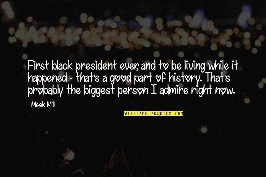 To Be A Good Person Quotes By Meek Mill: First black president ever, and to be living