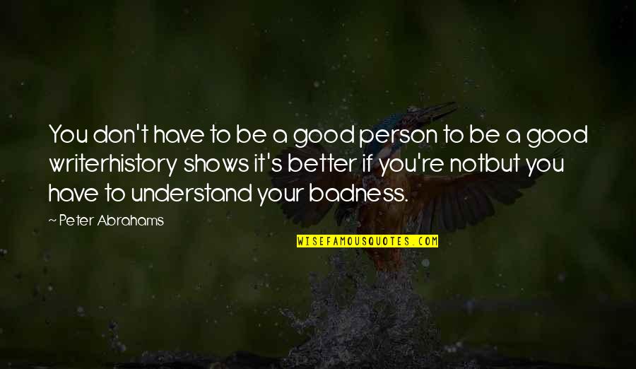 To Be A Good Person Quotes By Peter Abrahams: You don't have to be a good person