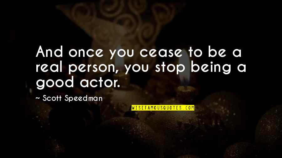 To Be A Good Person Quotes By Scott Speedman: And once you cease to be a real