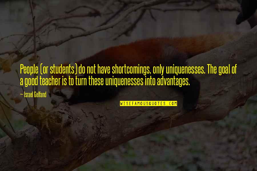 To Be A Good Teacher Quotes By Israel Gelfand: People (or students) do not have shortcomings, only To Be A Good Teacher Quotes By Israel Gelfand: People (or students) do not have shortcomings, only