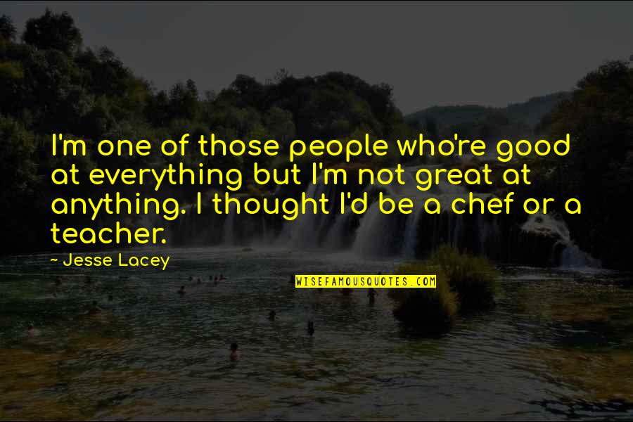 To Be A Good Teacher Quotes By Jesse Lacey: I'm one of those people who're good at To Be A Good Teacher Quotes By Jesse Lacey: I'm one of those people who're good at