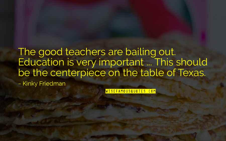 To Be A Good Teacher Quotes By Kinky Friedman: The good teachers are bailing out. Education is To Be A Good Teacher Quotes By Kinky Friedman: The good teachers are bailing out. Education is
