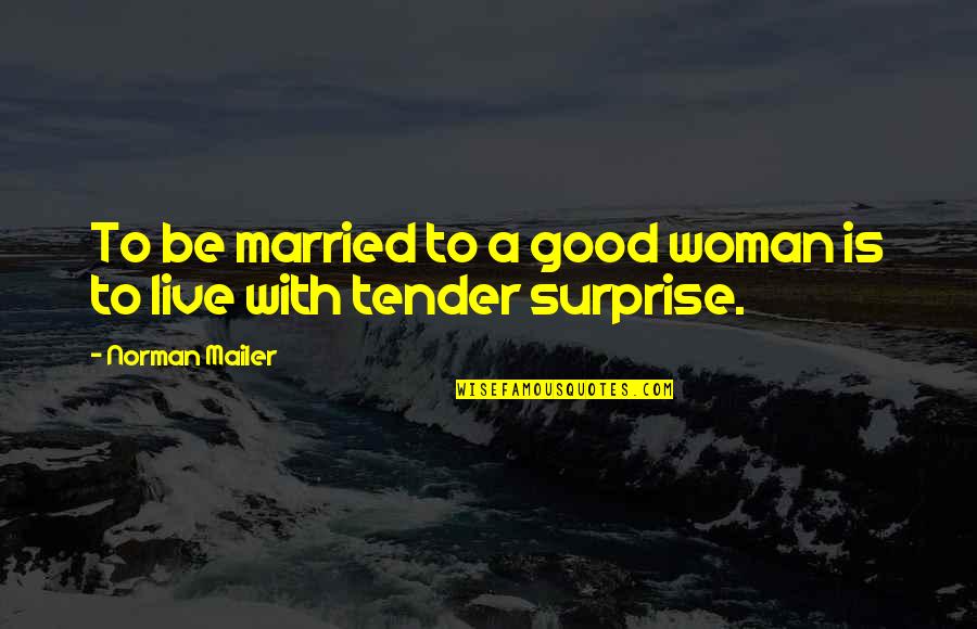To Be A Good Woman Quotes By Norman Mailer: To be married to a good woman is