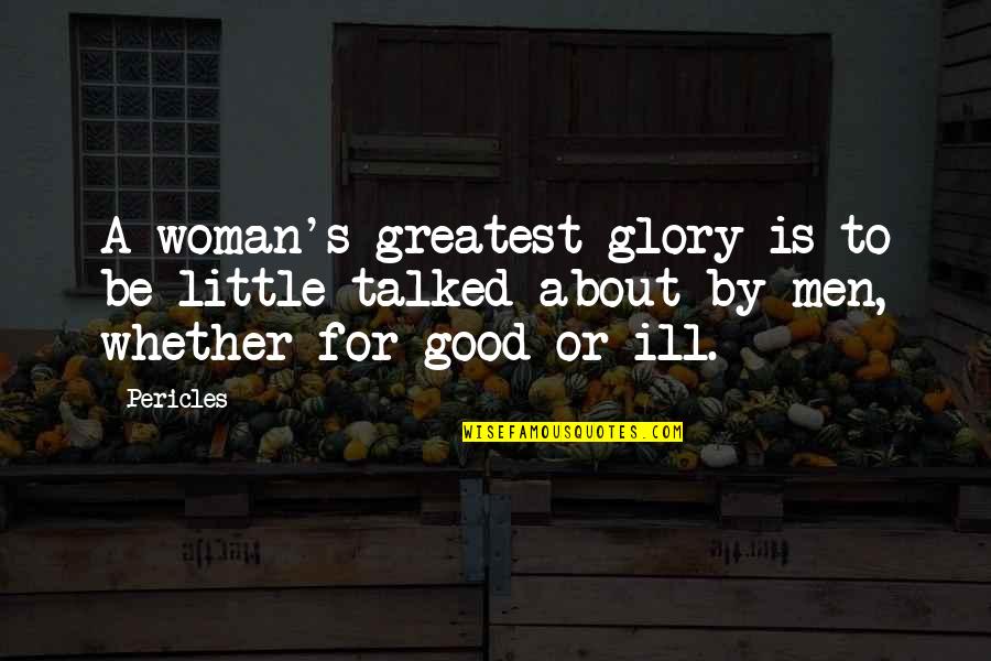 To Be A Good Woman Quotes By Pericles: A woman's greatest glory is to be little