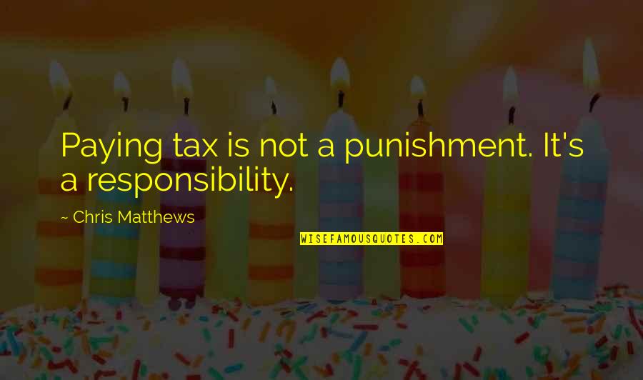 To Be A Great Coach Quotes By Chris Matthews: Paying tax is not a punishment. It's a