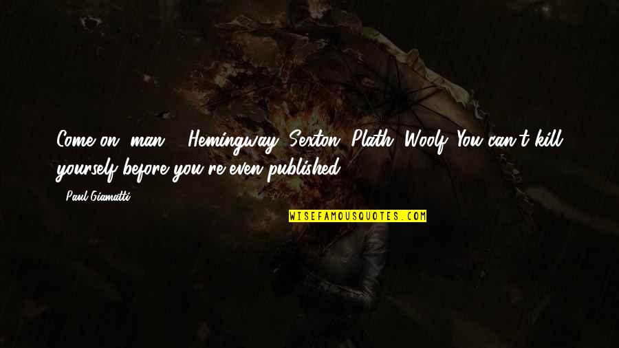 To Be A Great Coach Quotes By Paul Giamatti: Come on, man ... Hemingway, Sexton, Plath, Woolf.