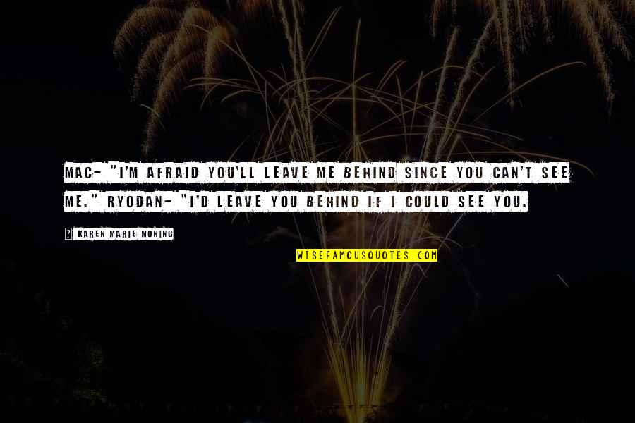 To Be A Great Leader Quote Quotes By Karen Marie Moning: Mac- "I'm afraid you'll leave me behind since