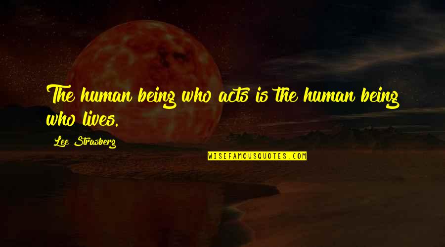 To Be A Great Leader Quote Quotes By Lee Strasberg: The human being who acts is the human