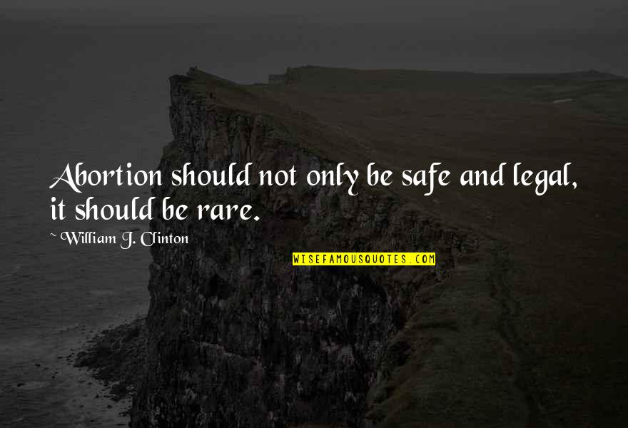 To Be A Great Leader Quote Quotes By William J. Clinton: Abortion should not only be safe and legal,