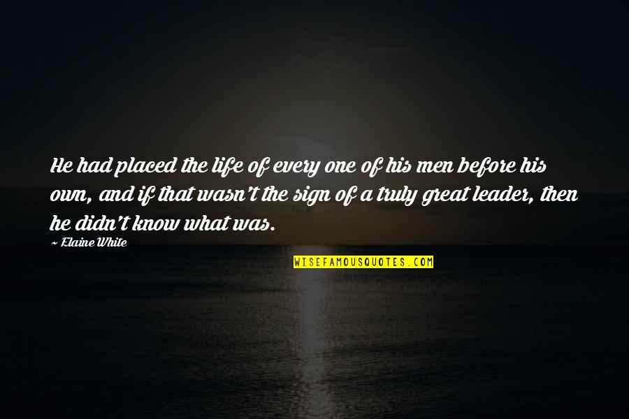 To Be A Great Leader Quotes By Elaine White: He had placed the life of every one