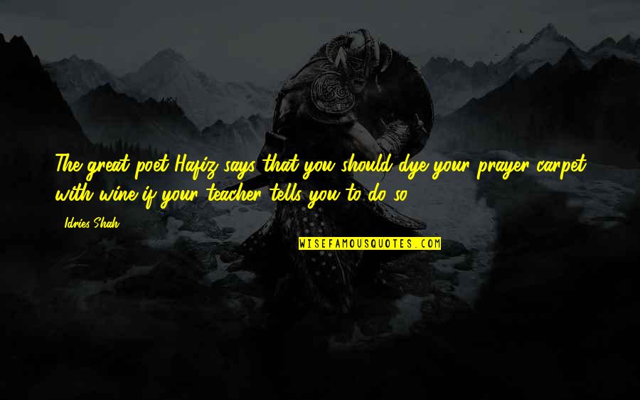 To Be A Great Teacher Quotes By Idries Shah: The great poet Hafiz says that you should