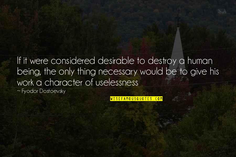 To Be A Human Being Quotes By Fyodor Dostoevsky: If it were considered desirable to destroy a To Be A Human Being Quotes By Fyodor Dostoevsky: If it were considered desirable to destroy a