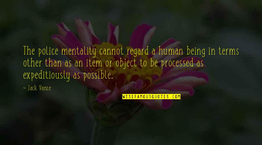 To Be A Human Being Quotes By Jack Vance: The police mentality cannot regard a human being To Be A Human Being Quotes By Jack Vance: The police mentality cannot regard a human being