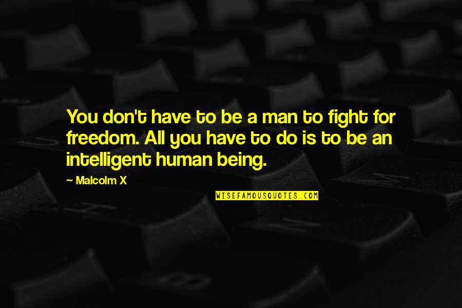 To Be A Human Being Quotes By Malcolm X: You don't have to be a man to To Be A Human Being Quotes By Malcolm X: You don't have to be a man to