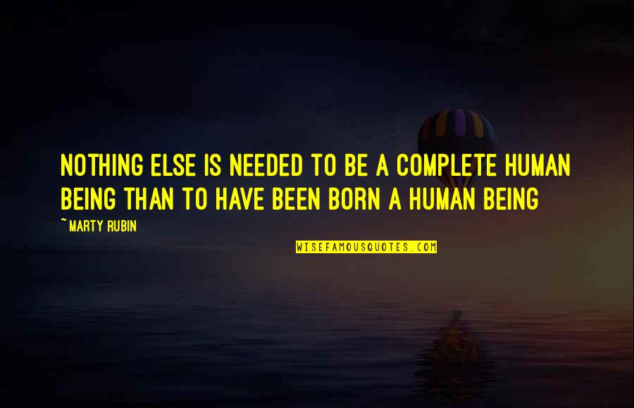 To Be A Human Being Quotes By Marty Rubin: Nothing else is needed to be a complete To Be A Human Being Quotes By Marty Rubin: Nothing else is needed to be a complete
