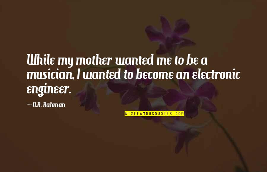 To Be A Mother Quotes By A.R. Rahman: While my mother wanted me to be a To Be A Mother Quotes By A.R. Rahman: While my mother wanted me to be a