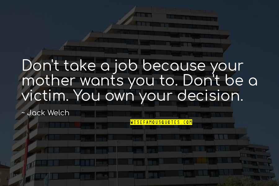 To Be A Mother Quotes By Jack Welch: Don't take a job because your mother wants To Be A Mother Quotes By Jack Welch: Don't take a job because your mother wants