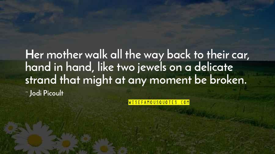 To Be A Mother Quotes By Jodi Picoult: Her mother walk all the way back to To Be A Mother Quotes By Jodi Picoult: Her mother walk all the way back to