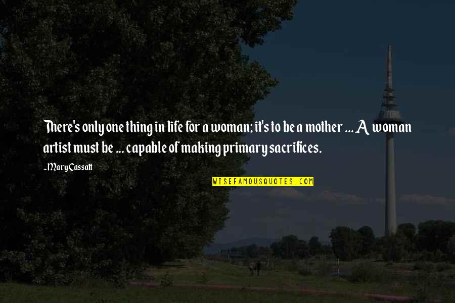 To Be A Mother Quotes By Mary Cassatt: There's only one thing in life for a To Be A Mother Quotes By Mary Cassatt: There's only one thing in life for a