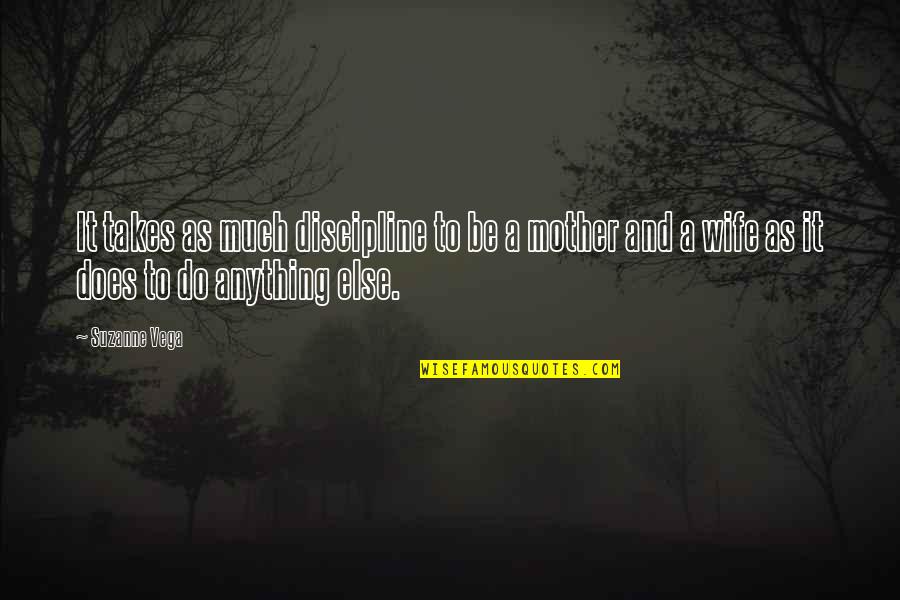 To Be A Mother Quotes By Suzanne Vega: It takes as much discipline to be a To Be A Mother Quotes By Suzanne Vega: It takes as much discipline to be a