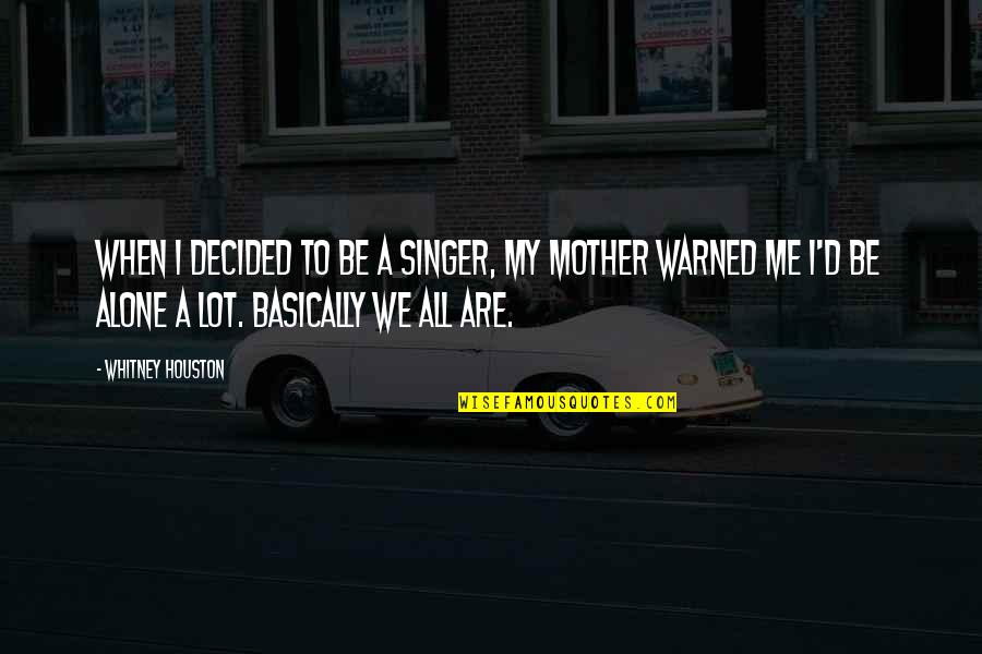 To Be A Mother Quotes By Whitney Houston: When I decided to be a singer, my To Be A Mother Quotes By Whitney Houston: When I decided to be a singer, my