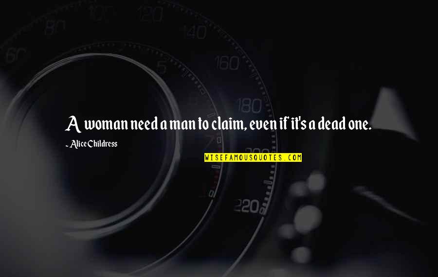 To Be A One Woman Man Quotes By Alice Childress: A woman need a man to claim, even
