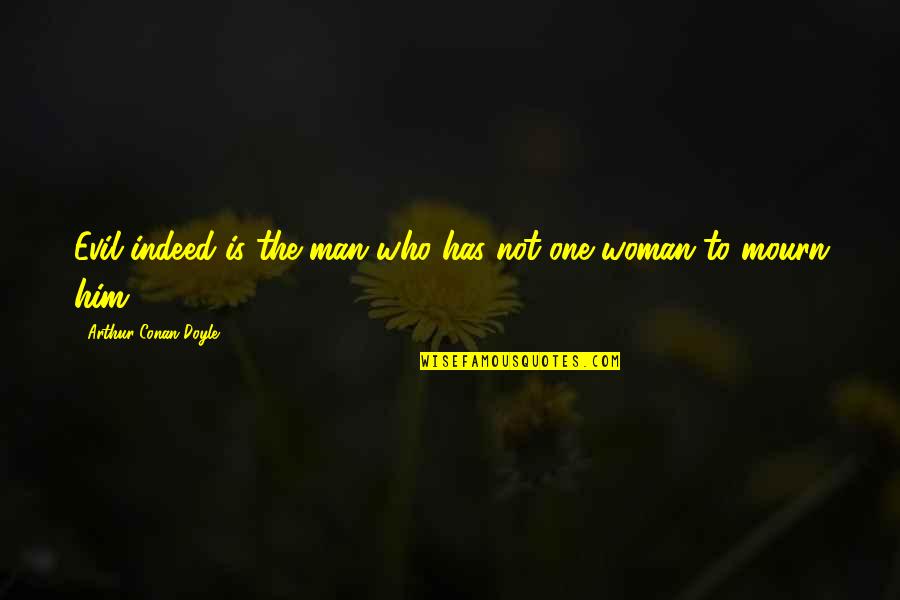 To Be A One Woman Man Quotes By Arthur Conan Doyle: Evil indeed is the man who has not