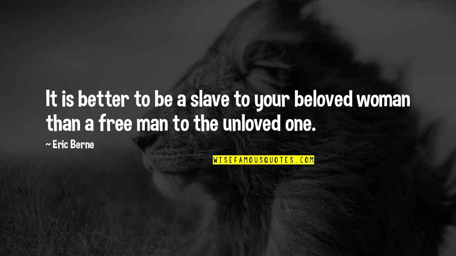 To Be A One Woman Man Quotes By Eric Berne: It is better to be a slave to