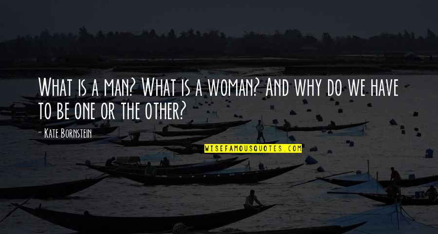 To Be A One Woman Man Quotes By Kate Bornstein: What is a man? What is a woman?