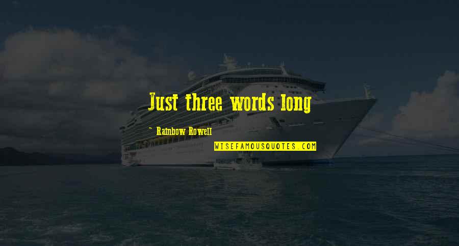 To Be A Rainbow Quotes By Rainbow Rowell: Just three words long