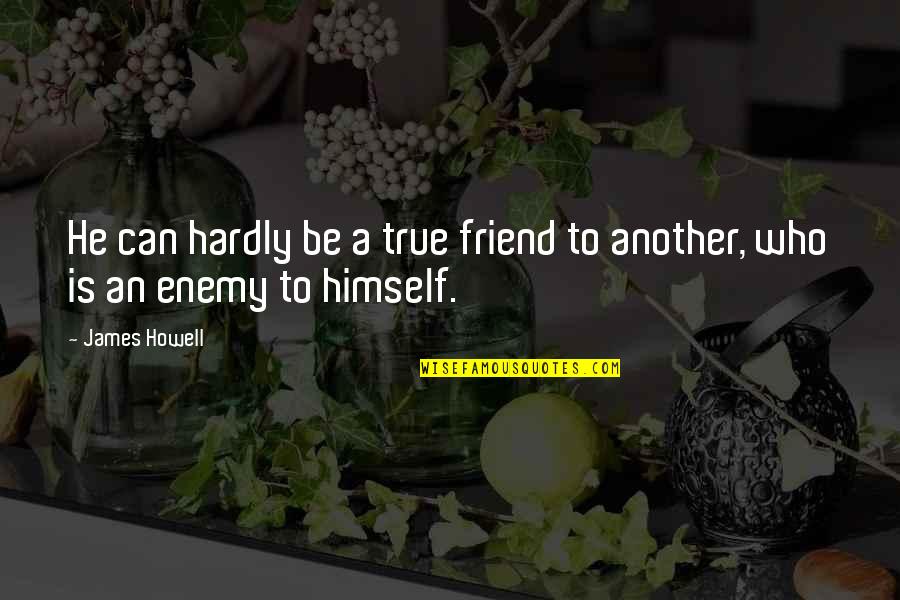 To Be A True Friend Quotes By James Howell: He can hardly be a true friend to