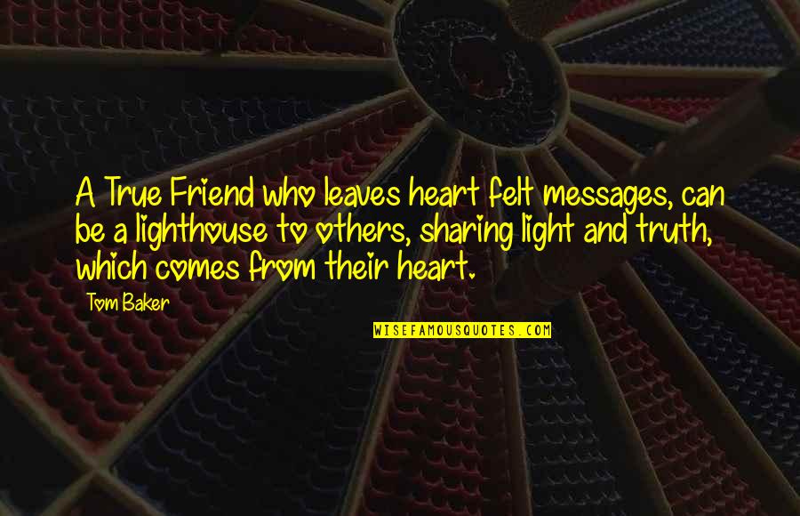 To Be A True Friend Quotes By Tom Baker: A True Friend who leaves heart felt messages,